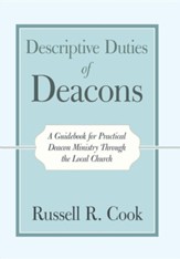 Descriptive Duties of Deacons: A Guidebook for Practical Deacon Ministry Through the Local Church