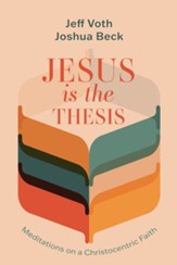 Jesus Is the Thesis: Meditations on a Christocentric Faith