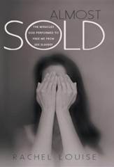 Almost Sold: The Miracles God Performed to Free Me from Sex Slavery