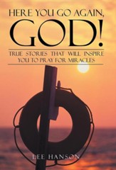 Here You Go Again, God!: True Stories That Will Inspire You to Pray for Miracles
