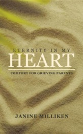 Eternity in My Heart: Comfort for Grieving Parents