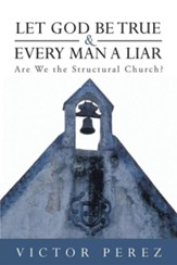 Let God Be True and Every Man a Liar: Are We the Structural Church?