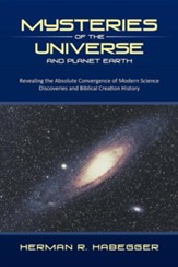 Mysteries of the Universe and Planet Earth: Revealing the Absolute Convergence of Modern Science Discoveries and Biblical Creation History