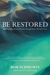 Be Restored: Healing Our Sexual Wounds Through Jesus' Merciful Love