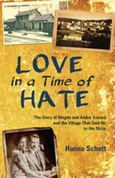 Love in a Time of Hate: The Story of Magda and André Trocmé and the Village That Said No to the Nazis