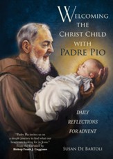 Welcoming the Christ Child with Padre Pio: Daily Reflections for Advent