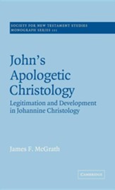 John's Apologetic Christology: Legitimation and Development in Johannine Christology