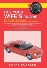 REV Your Wife's Engine: Fine Tuning the Mechanics of Wife Maintenance for a Lifetime of Satisfaction