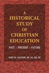 A Historical Study of Christian Education: Past - Present - Future