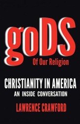 Gods of Our Religion: Christianity in America: An Inside Conversation