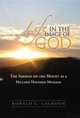 Life in the Image of God: The Sermon on the Mount as a Hillside Holiness Message