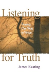 Listening for Truth: Praying Our Way to Virtue
