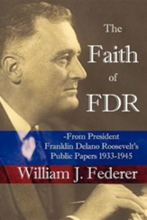 The Faith of FDR: From President Franklin D. Roosevelt's Public Papers 1933-1945