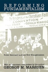 Reforming Fundamentalism: Fuller Seminary and the New Evangelicalism