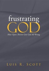 Frustrating God: How Open Theism Gets God All Wrong