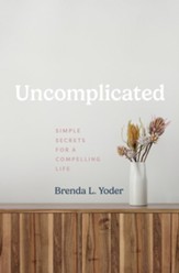 Uncomplicated: Simple Secrets for a Compelling Life, Softcover