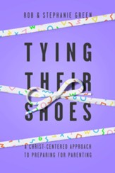 Tying Their Shoes: A Christ-Centered Approach to Preparing for Parenting