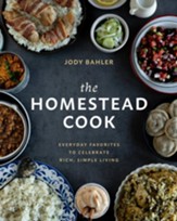 The Homestead Cook: Everyday Favorites to Celebrate Rich, Simple Living