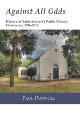 Against All Odds: History of Saint Andrew's Parish Church, Charleston, 1706-2013