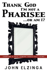 Thank God I'm Not a Pharisee...or Am I?