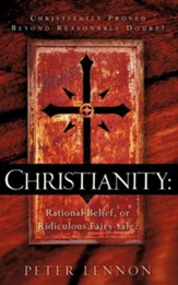 Christianity: Rational Belief, or Ridiculous Fairy-Tale?