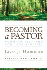 Becoming a Pastor: Forming Self and Soul for MinistryRevised, Update Edition