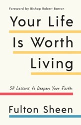 Your Life Is Worth Living: 50 Lessons to Deepen Your Faith