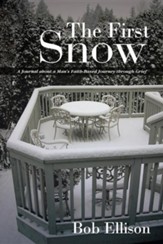 The First Snow: A Journal about a Man's Faith-Based Journey Through Grief