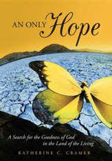 An Only Hope: A Search for the Goodness of God in the Land of the Living