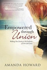 Empowered Through Union: Walking Out Destiny in the Embrace of Love and Grace
