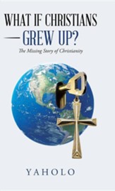 What If Christians Grew Up?: The Missing Story of Christianity