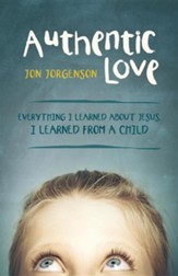 Authentic Love: Everything I Learned about Jesus, I Learned from a Child