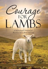 Courage for Lambs: A Psychologist's Memoir of Recovery from Abuse and Loss