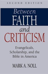 Between Faith and Criticism: Evangelicals, Scholarship, and the Bible in America