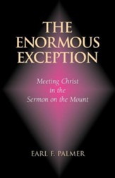 The Enormous Exception: Meeting Christ in the Sermon on the Mount