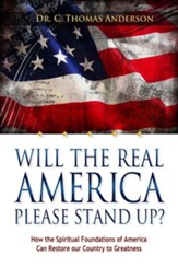 Will The Real America Please Stand Up?: How the Spiritual Foundations of America Can Restore Our Country to Greatness