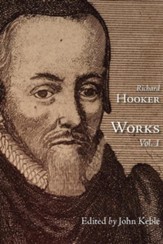 The Works of That Judicious and Learned Divine Mr. Richard Hooker, Volume 1