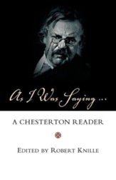 As I Was Saying: A Chesterton Reader