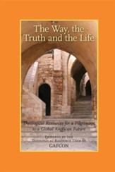 The Way, the Truth and the Life: Theological Resources for a Pilgrimage to a Global Anglican Future (Gafcon)