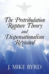 The Pretribulation Rapture Theory and Dispensationalism Revisited