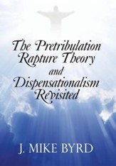 The Pretribulation Rapture Theory and Dispensationalism Revisited