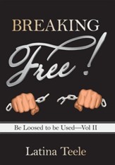 Breaking Free!: Be Loosed to Be Used-Vol II