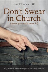 Don't Swear in Church (Unless You Really Mean It!): Why Church Membership Vows Actually Matter!