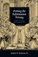 Getting the Reformation Wrong: Correcting Some Misunderstandings