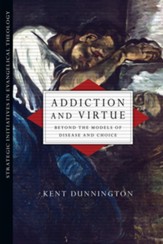 Addiction and Virtue: Beyond the Models of Disease and Choice