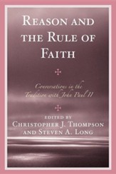 Reason and the Rule of Faith: Conversations in the Tradition with John Paul II