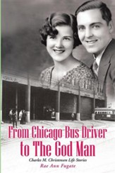 From Chicago Bus Driver to the God Man: Charles M. Christensen Life Stories