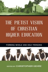 The Pietist Vision of Christian Higher Education: Forming Whole and Holy Persons