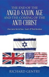 The End of the Anglo-Saxon Age and the Coming of the Anti-Christ: A New Look at the End Times - Daniel's 70th Week (Revelation)