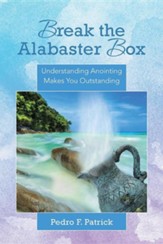 Break the Alabaster Box: Understanding Anointing Makes You Outstanding